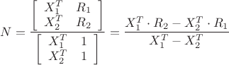 $\[N = \dfrac{{\left[ {\begin{array}{*{20}{c}}
  {X_1^T}&{{R_1}} \\ 
  {X_2^T}&{{R_2}} 
\end{array}} \right]}}{{\left[ {\begin{array}{*{20}{c}}
  {X_1^T}&1 \\ 
  {X_2^T}&1 
\end{array}} \right]}} = \dfrac{{X_1^T \cdot {R_2} - X_2^T \cdot {R_1}}}{{X_1^T - X_2^T}}\]$