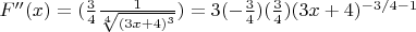 $ F''(x)= (\frac{3}{4} \frac {1}{\sqrt[4]{(3x+4)^3}})=3(-\frac{3}{4}) (\frac{3}{4}){(3x+4)^{{-3/4}-1}}$
