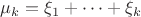 $\mu_k=\xi_1+\dots+\xi_k$