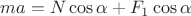 $ma=N\cos{\alpha}+F_{1}\cos{\alpha}$