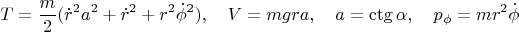 $$T=\frac{m}{2}(\dot r^2 a^2+\dot r^2+r^2\dot\phi^2),\quad V=mgra,\quad a=\ctg\alpha,\quad p_\phi=mr^2\dot\phi$$
