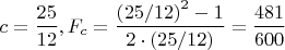 $$\[
c = \frac{{25}}{{12}},F_c  = \frac{{\left( {25/12} \right)^2  - 1}}{{2 \cdot \left( {25/12} \right)}} = \frac{{481}}{{600}}
\]$