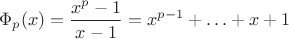 $$
 \Phi_p(x)=\frac{x^p-1}{x-1}=x^{p-1}+\ldots+x+1
$$