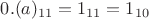 $0.(a)_{11}=1_{11}=1_{10}$