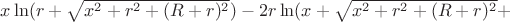 $x\ln(r+\sqrt{x^2+r^2+(R+r)^2})-2r\ln(x+\sqrt{x^2+r^2+(R+r)^2}+$