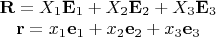 $\begin{matrix}\mathbf R=X_1\mathbf E_1+X_2\mathbf E_2+X_3\mathbf E_3\\\mathbf r=x_1\mathbf e_1+x_2\mathbf e_2+x_3\mathbf e_3\end{matrix}$