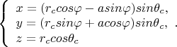 $
\left\{ 
\begin{array}{l}
  x=(r_c cos\varphi-a sin\varphi)sin \theta _c,\\
y=(r_c sin\varphi+a cos\varphi)sin\theta _c,\\
z=r_c cos \theta _c\\
\end{array} 
.
$