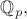 $\mathbb{Q}_p,$