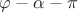 $\varphi - \alpha - \pi$