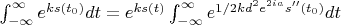 $ \int_{-\infty}^{\infty}e^{ks(t_0)}dt =e^{ks(t)}\int_{-\infty}^{\infty}e^{1/2kd^2e^{2ia}s''(t_0)}dt $