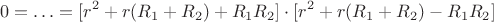$$0=\ldots=[r^2+r(R_1+R_2)+R_1R_2]\cdot[r^2+r(R_1+R_2)-R_1R_2]$$