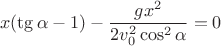 $$ x(\tg\alpha - 1)-\frac {gx^2} {2v^2_0\cos^2\alpha}=0$$