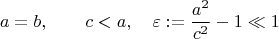 $$a=b, \qquad c<a, \quad \varepsilon:=\frac{a^2}{c^2}-1 \ll 1$$