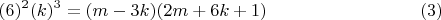 $$(6)^2(k)^3= (m-3k)(2m+6k+1) \eqno (3) $$
