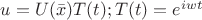 $ u = U(\bar x)T(t); T(t) = e^{iwt} $