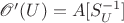 $\mathscr O'(U)=A[S_U^{-1}]$
