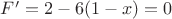 $F'=2-6(1-x)=0$