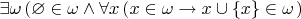 $\exists \omega\left( \varnothing\in\omega\wedge\forall x\left( x\in\omega\to x\cup\{x\}\in\omega \right\right)$