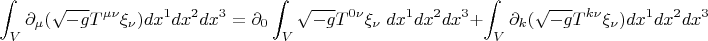 $$ \int_V \partial_{\mu} (\sqrt{-g} T^{\mu \nu} \xi_{\nu}) dx^1 dx^2 dx^3=\partial_{0} \int_V \sqrt{-g} T^{0 \nu} \xi_{\nu}\; dx^1 dx^2 dx^3+\int_V \partial_{k} (\sqrt{-g} T^{k \nu} \xi_{\nu}) dx^1 dx^2 dx^3 $$