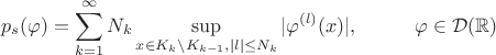 $$p_{s} (\varphi)=\sum_{k=1}^{\infty} N_{k} \sup_{x\in K_{k} \setminus K_{k-1} , |l|\leq N_{k}} | \varphi ^{(l)} (x)|, \hspace {1cm}\varphi \in \mathcal D (\mathbb{R})$$
