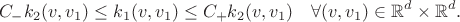$$C_-k_2(v,v_1)\le k_1(v,v_1)\le C_+k_2(v,v_1)\quad \forall (v,v_1)\in \mathbb R^d\times \mathbb R^d.$$ $$C_-k_2(v,v_1)\le k_1(v,v_1)\le C_+k_2(v,v_1)\quad \forall (v,v_1)\in \mathbb R^d\times \mathbb R^d.$$