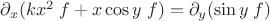 $\partial_x(kx^2\; f+x\cos y\; f)=\partial_y(\sin y \;f)$