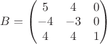 $B = \begin{pmatrix} 5 & 4 & 0 \\ -4 & -3 & 0 \\ 4 & 4 & 1 \end{pmatrix}$