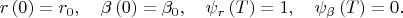 $$r\left( 0 \right) = r_0, \quad \beta \left( 0 \right) = \beta _0, \quad \psi _r \left( T \right) =  1, \quad \psi _\beta  \left( T \right) = 0.$$