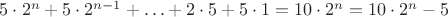 $5\cdot2^n+5\cdot 2^{n-1}+\ldots+ 2\cdot 5+5\cdot 1=10 \cdot2^n = 10\cdot 2^n - 5$