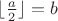 $\lfloor \frac{a}{2}\rfloor = b$