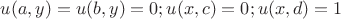 $u(a,y)=u(b,y)=0;u(x,c)=0; u(x,d)=1  $
