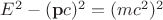 $E^2 -(\mathbf{p}c)^2 = (mc^2)^2$