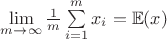 $\lim\limits_{m\to\infty}\frac{1}{m}\sum\limits_{i = 1}^{m}x_i = \mathbb{E}(x)$