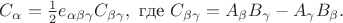 $\[C_{\alpha} = \frac{1}{2}e_{\alpha \beta \gamma}C_{\beta \gamma}, \text{ где } C_{\beta \gamma} = A_{\beta}B_{\gamma} - A_{\gamma}B_{\beta}.\] $