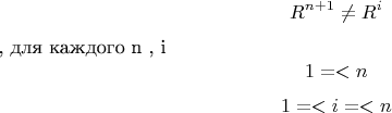 $$ R^{n + 1} \ne R^i $$ , для каждого n , i$$ 1 = < n $$
$$ 1 = < i = < n $$