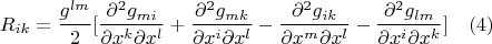 $$R_{ik}=\frac{g^{lm}}{2}[\frac{\partial^{2} g_{mi}}{\partial x^{k}\partial x^{l}}+\frac{\partial^{2} g_{mk}}{\partial x^{i}\partial x^{l}}-\frac{\partial^{2} g_{ik}}{\partial x^{m}\partial x^{l}}-\frac{\partial^{2} g_{lm}}{\partial x^{i}\partial x^{k}}]\quad(4)$$