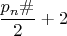 $\dfrac{p_n\#}{2}+2$