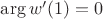 $\arg w'(1)=0$