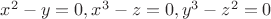 $x^2-y=0, x^3-z=0, y^3-z^2=0$ $x^2-y=0, x^3-z=0, y^3-z^2=0$