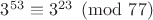 $3^{53}\equiv 3^{23}\pmod{77}$