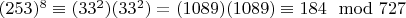 $(253) ^ 8\equiv (33 ^ 2) (33 ^ 2) = (1089) (1089)\equiv 184\mod 727 $
