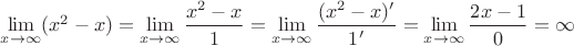 $\lim\limits_{x\to\infty }(x^2-x)=\lim\limits_{x\to\infty }\dfrac{x^2-x}1=\lim\limits_{x\to\infty }\dfrac{(x^2-x)'}{1'}=\lim\limits_{x\to\infty }\dfrac{2x-1}{0}=\infty$