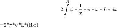 $$2\int\limits_{r}^{R}\psi*\frac{1}{x}*\pi*x*L*dx$$=2*$\pi$*$\psi$*L*(R-r)