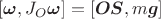 $[ \boldsymbol\omega,J_O\boldsymbol\omega]=[\boldsymbol{OS},m\boldsymbol g]$