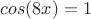 $cos(8x) =1$