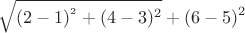 \[
\sqrt {(2 - 1)^{^2 }  + (4 - 3)^2 }  + (6 - 5)^2 
\]