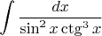 $$\int \frac {dx}{\sin^2x\ctg^3x}