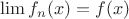 $\lim f_n(x)=f(x)$