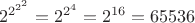 $$2^{2^{2^2}}=2^{2^4}=2^{16}=65536$$