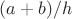 $(a+b)/h$